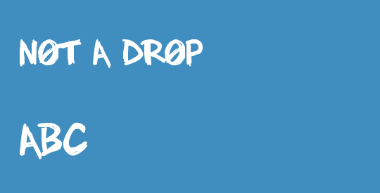 NOT A DROP