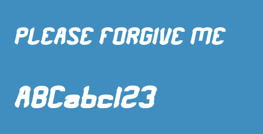 PLEASE FORGIVE ME