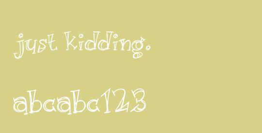 Just kidding.